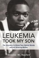 Leukemia Took My Son: The Journey of a Brave Teen Named Woody and His Grieving Mother