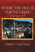 Where the Hell Is Turtle Creek?: A Memoir of Days Gone by