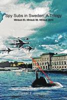 Spy Subs in Sweden: A Trilogy: Minisub 83, Minisub 99, Minisub 2010