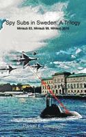 Spy Subs in Sweden: A Trilogy: Minisub 83, Minisub 99, Minisub 2010
