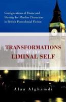 Transformations of the Liminal Self: Configurations of Home and Identity for Muslim Characters in British Postcolonial Fiction