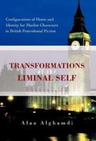 Transformations of the Liminal Self: Configurations of Home and Identity for Muslim Characters in British Postcolonial Fiction