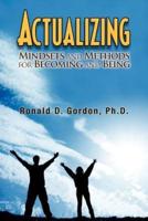 Actualizing: Mindsets and Methods for Becoming and Being