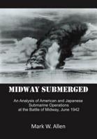 Midway Submerged: An Analysis of American and Japanese Submarine Operations at the Battle of Midway, June 1942