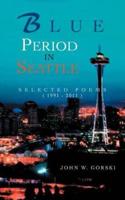 Blue Period in Seattle: Selected Poems ( 1991 - 2011 )