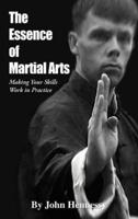 The Essence of Martial Arts: Making Your Skills Work in Practice