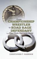 From Championship Wrestler to Road Rage Defendant: The Chris Harrison Story