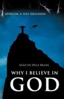 Why I Believe in God: Atheism: A Self-Delusion