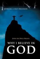 Why I Believe in God: Atheism: A Self-Delusion