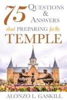 75 Questions & Answers About Preparing for the Temple