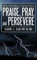 When in the Midst of a Spiritual Storm: Praise, Pray, and Persevere