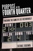 Purpose in the Fourth Quarter: Finishing the Game of Life Victoriously