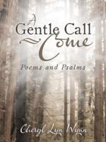 A Gentle Call-Come: Poems and Psalms