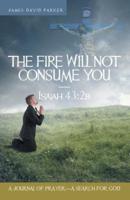 The Fire Will Not Consume You-Isaiah 43:2b: A Journal of Prayer-A Search for God