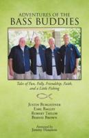 ADVENTURES OF THE BASS BUDDIES: Tales of Fun, Folly, Friendship, Faith, and a Little Fishing