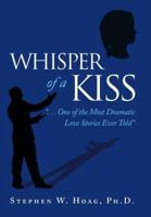 Whisper of a Kiss: ". . . One of the Most Dramatic Love Stories Ever Told"