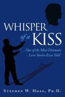 Whisper of a Kiss: ". . . One of the Most Dramatic Love Stories Ever Told"