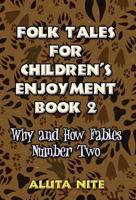 Folk Tales for Children's Enjoyment Book 2: Why and How Fables Number Two