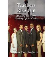 Teachers Rise Up!: Releasing the Worry, Shaking Off the Critics