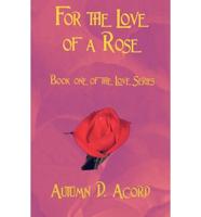 For the Love of a Rose: Book One of the Love Series