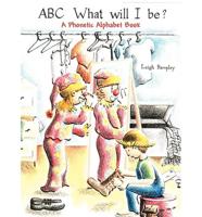 ABC What Will I Be?: A Phonetic Alphabet Book