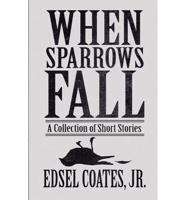 When Sparrows Fall: A Collection of Short Stories