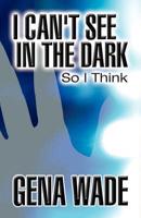 I Can't See in the Dark: So I Think