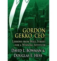 Gordon Gekko, CEO: Lessons from Wall Street for a Winning Attitude