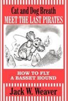 Cat and Dog Breath Meet the Last Pirates: How to Fly a Basset Hound