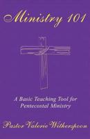 Ministry 101: A Basic Teaching Tool for Pentecostal Ministry