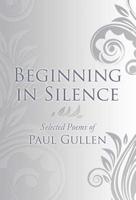Beginning in Silence: Selected Poems of Paul Gullen