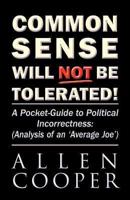 Common Sense Will Not Be Tolerated!: A Pocket-Guide to Political Incorrectness: (Analysis of an 'Average Joe')