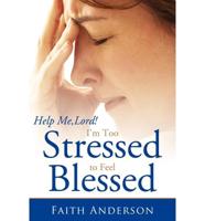 Help Me, Lord! I'm Too Stressed to Feel Blessed