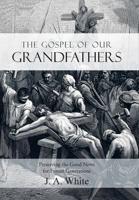 The Gospel of Our Grandfathers: Preserving the Good News for Future Generat