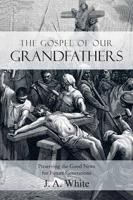 The Gospel of Our Grandfathers: Preserving the Good News for Future Generat
