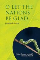 O Let the Nations Be Glad: Seven Sermons On Jonah's Mission to Nineveh