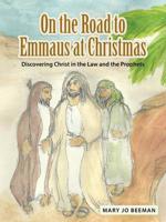 On the Road to Emmaus at Christmas: Discovering Christ in the Law and the Prophets