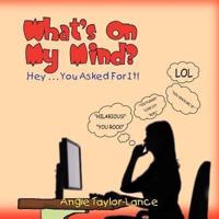 What's On My Mind?: Hey . . . You Asked For It!