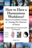 How to Have a Harmonious Workforce? (Based on Unorthodox Concepts of - Astrology, The 4 Elements, & Nature): A Quick Reference & Survival Guide For Everyone!