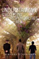 Understanding and Accepting Our Responsibilities As Men: Understanding and Accepting