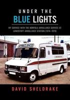 Under the Blue Lights: My Service with the Norfolk Ambulance Service at Lowestoft Ambulance Station (1974-1979)