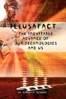 Illusafact.the Inevitable Advance of Our Technologies and Us