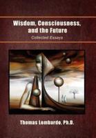 Wisdom, Consciousness, and the Future: Collected Essays