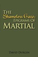 The Shameless Gaze: Epigrams of Martial: Selected Epigrams