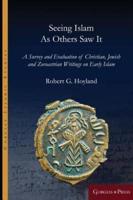 Seeing Islam as Others Saw It: A Survey and Evaluation of Christian, Jewish and Zoroastrian Writings on Early Islam