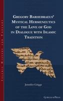 Gregory Barhebraeus' Mystical Hermeneutics of the Love of God in Dialogue With Islamic Tradition