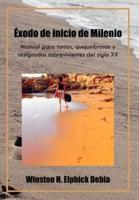 Exodo de Inicio de Milenio: Manual Para Tontos, Quejumbrosos y Resignados Sobrevivientes del Siglo XX