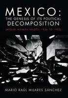 Mexico: The Genesis of Its Political Decomposition: (Miguel Aleman Valdes: 1936 to 1952)