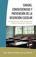 Causas, Consecuencias y Prevencion de La Desercion Escolar: Un Manual de Auto Ayuda Para Padres, Maestros y Tutores