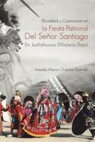 Ritualidad y Cosmovision En La Fiesta Patronal del Senor Santiago En Juxtlahuaca (Mixteca Baja)